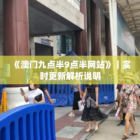 《澳門(mén)九點(diǎn)半9點(diǎn)半網(wǎng)站》｜實(shí)時(shí)更新解析說(shuō)明