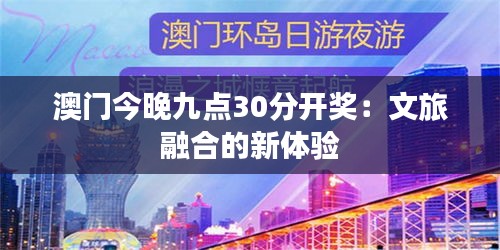 澳門今晚九點(diǎn)30分開獎(jiǎng)：文旅融合的新體驗(yàn)
