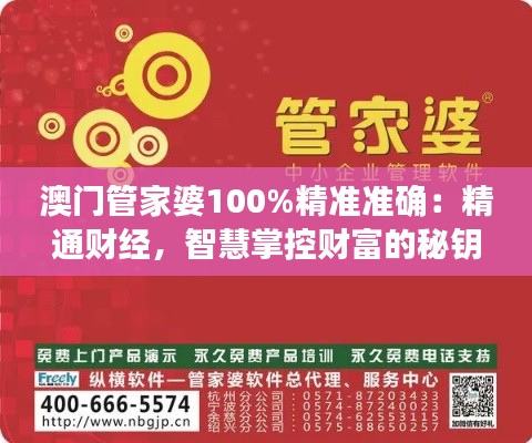澳門管家婆100%精準(zhǔn)準(zhǔn)確：精通財(cái)經(jīng)，智慧掌控財(cái)富的秘鑰