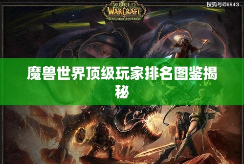 魔獸世界頂級玩家排名圖鑒揭秘