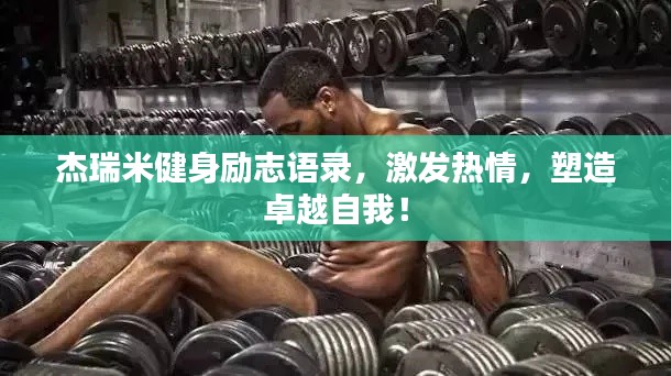 杰瑞米健身勵(lì)志語(yǔ)錄，激發(fā)熱情，塑造卓越自我！