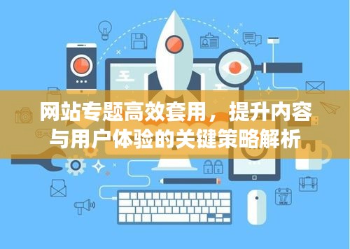 網(wǎng)站專題高效套用，提升內(nèi)容與用戶體驗(yàn)的關(guān)鍵策略解析