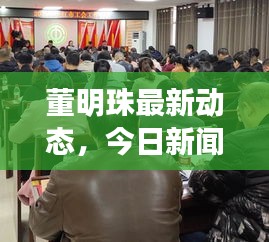 董明珠最新動(dòng)態(tài)，今日新聞速遞
