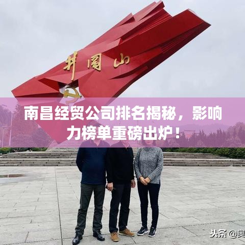 南昌經(jīng)貿(mào)公司排名揭秘，影響力榜單重磅出爐！