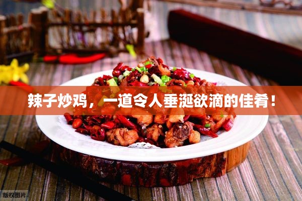 辣子炒雞，一道令人垂涎欲滴的佳肴！