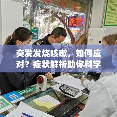 突發(fā)發(fā)燒咳嗽，如何應對？癥狀解析助你科學應對