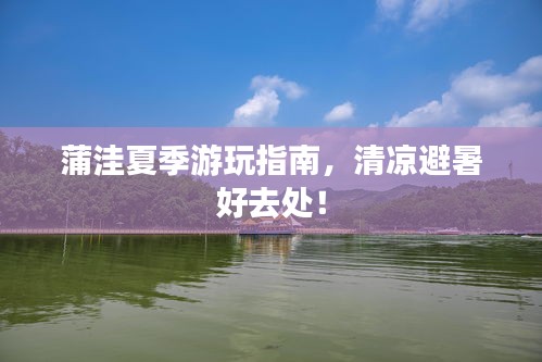 蒲洼夏季游玩指南，清涼避暑好去處！