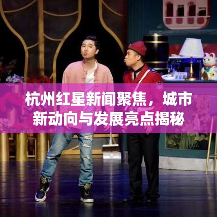 杭州紅星新聞聚焦，城市新動(dòng)向與發(fā)展亮點(diǎn)揭秘