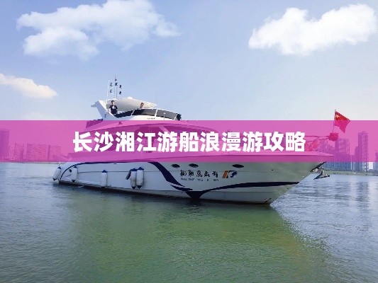 長(zhǎng)沙湘江游船浪漫游攻略
