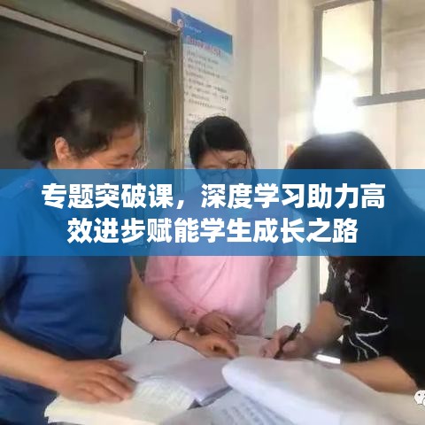 專(zhuān)題突破課，深度學(xué)習(xí)助力高效進(jìn)步賦能學(xué)生成長(zhǎng)之路