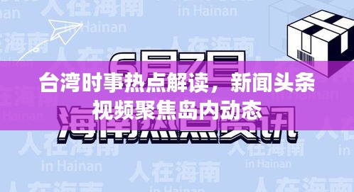 臺灣時事熱點解讀，新聞頭條視頻聚焦島內(nèi)動態(tài)