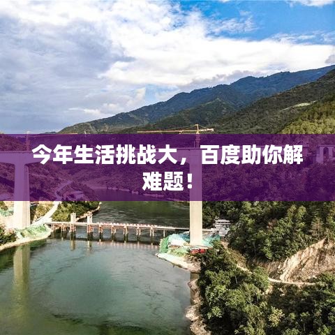 今年生活挑戰(zhàn)大，百度助你解難題！