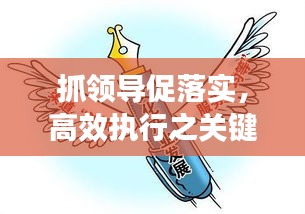 抓領(lǐng)導(dǎo)促落實(shí)，高效執(zhí)行之關(guān)鍵路徑，助力事業(yè)騰飛！