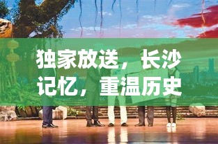 獨家放送，長沙記憶，重溫歷史印記