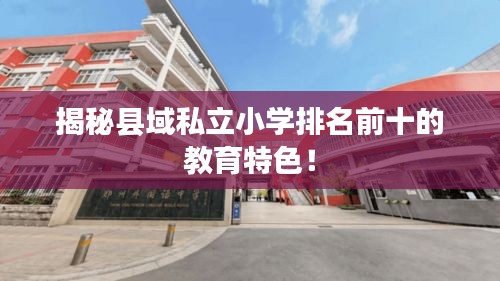 揭秘縣域私立小學(xué)排名前十的教育特色！
