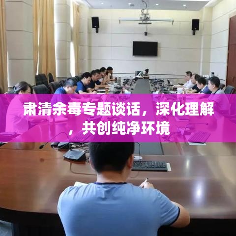 肅清余毒專題談話，深化理解，共創(chuàng)純凈環(huán)境
