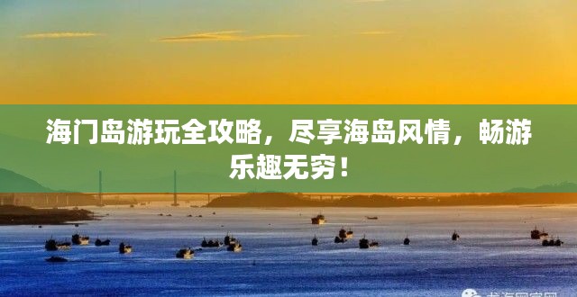 海門島游玩全攻略，盡享海島風(fēng)情，暢游樂趣無窮！