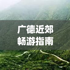 廣德近郊暢游指南，秘境之旅，不容錯(cuò)過的旅游攻略！