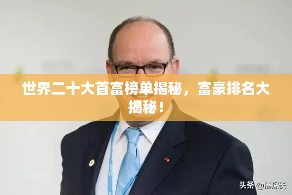 世界二十大首富榜單揭秘，富豪排名大揭秘！