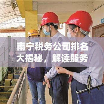 南寧稅務(wù)公司排名大揭秘，解讀服務(wù)品質(zhì)與實(shí)力榜單