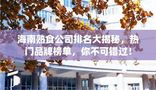 海南熟食公司排名大揭秘，熱門品牌榜單，你不可錯過！