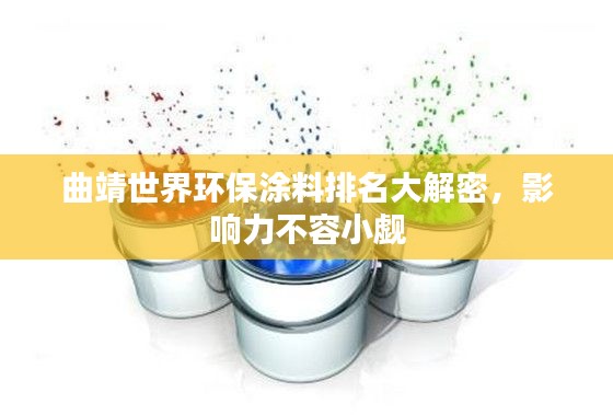 曲靖世界環(huán)保涂料排名大解密，影響力不容小覷