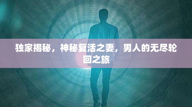 獨家揭秘，神秘復活之妻，男人的無盡輪回之旅
