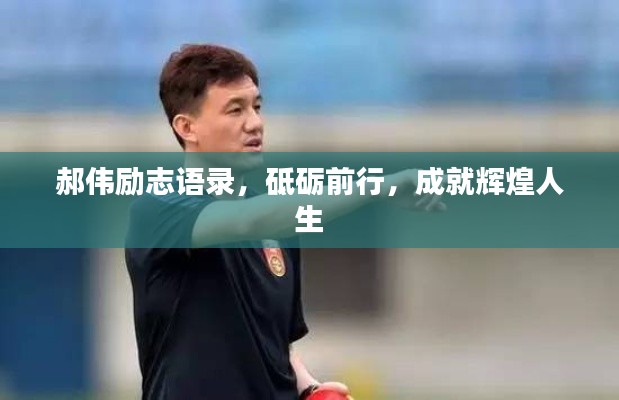 郝偉勵志語錄，砥礪前行，成就輝煌人生