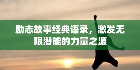 勵(lì)志故事經(jīng)典語(yǔ)錄，激發(fā)無(wú)限潛能的力量之源