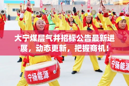 大寧煤層氣井招標(biāo)公告最新進(jìn)展，動態(tài)更新，把握商機(jī)！