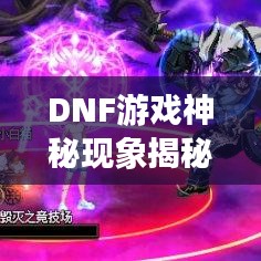 DNF游戲神秘現(xiàn)象揭秘，不斷閃爍的背后真相解析！
