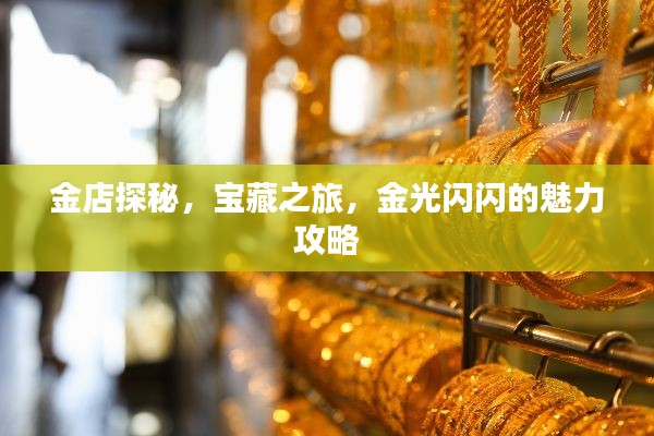 金店探秘，寶藏之旅，金光閃閃的魅力攻略