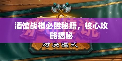 酒館戰(zhàn)棋必勝秘籍，核心攻略揭秘