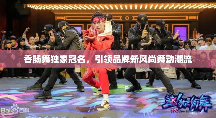 香腸舞獨(dú)家冠名，引領(lǐng)品牌新風(fēng)尚舞動(dòng)潮流