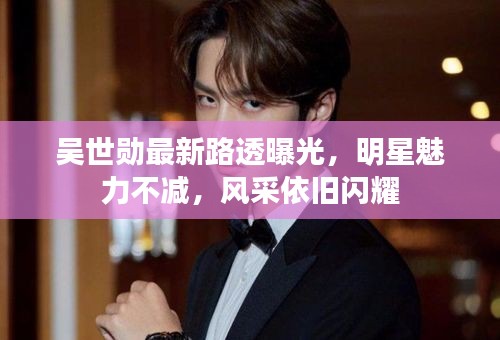 吳世勛最新路透曝光，明星魅力不減，風采依舊閃耀