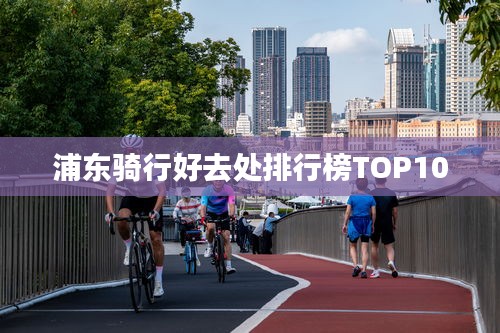 浦東騎行好去處排行榜TOP10