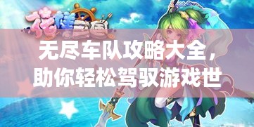 無盡車隊(duì)攻略大全，助你輕松駕馭游戲世界（最新更新）