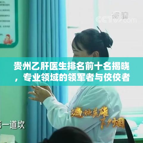 貴州乙肝醫(yī)生排名前十名揭曉，專業(yè)領(lǐng)域的領(lǐng)軍者與佼佼者
