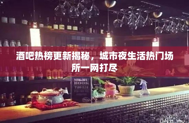 酒吧熱榜更新揭秘，城市夜生活熱門場所一網(wǎng)打盡