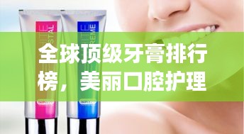 全球頂級牙膏排行榜，美麗口腔護理新選擇！