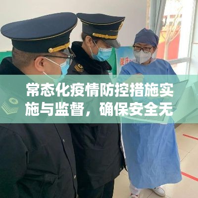 常態(tài)化疫情防控措施實(shí)施與監(jiān)督，確保安全無憂的防護(hù)行動(dòng)