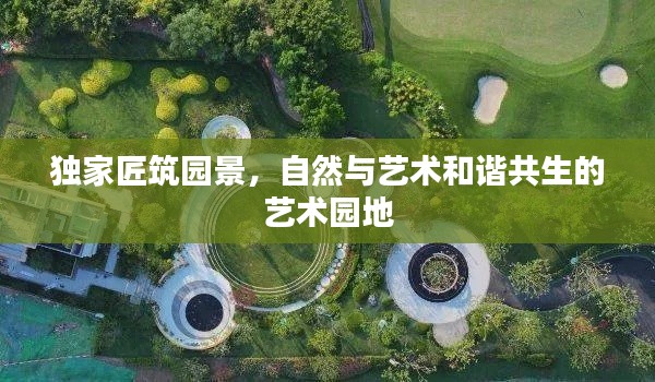 獨(dú)家匠筑園景，自然與藝術(shù)和諧共生的藝術(shù)園地