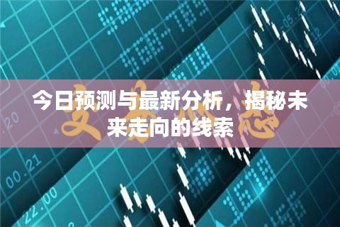 今日預(yù)測與最新分析，揭秘未來走向的線索