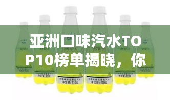 亞洲口味汽水TOP10榜單揭曉，你最愛喝的是哪款？