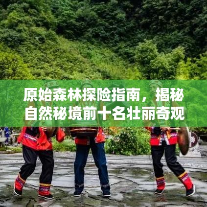 原始森林探險(xiǎn)指南，揭秘自然秘境前十名壯麗奇觀！