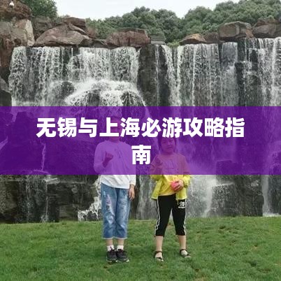 無錫與上海必游攻略指南