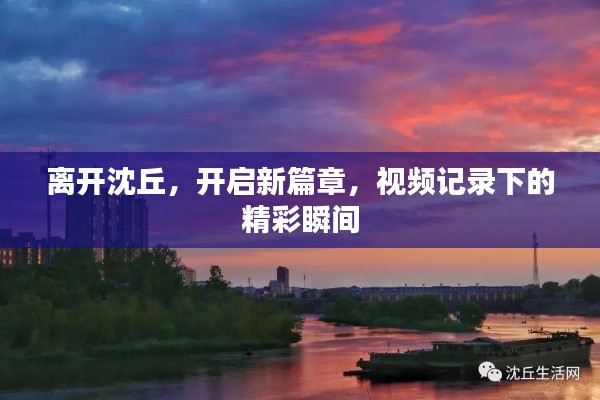 離開沈丘，開啟新篇章，視頻記錄下的精彩瞬間