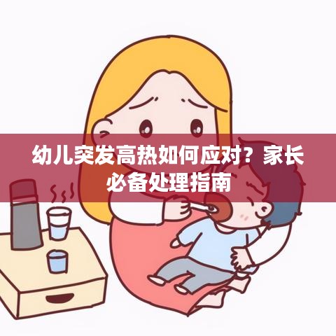 幼兒突發(fā)高熱如何應(yīng)對(duì)？家長(zhǎng)必備處理指南