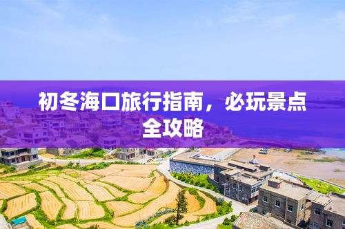 初冬?？诼眯兄改?，必玩景點(diǎn)全攻略
