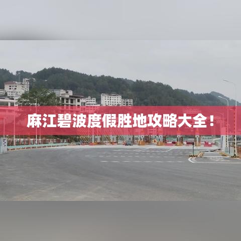 麻江碧波度假勝地攻略大全！